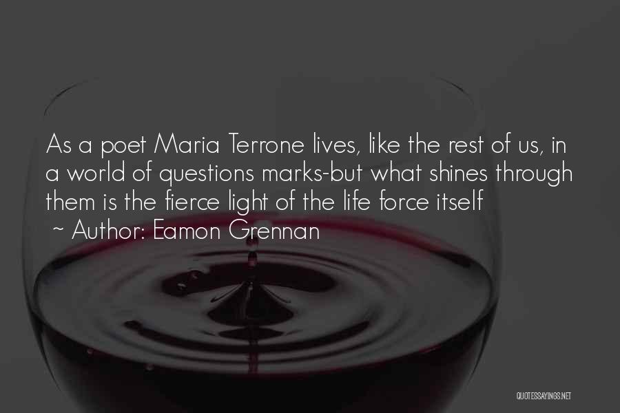 Eamon Grennan Quotes: As A Poet Maria Terrone Lives, Like The Rest Of Us, In A World Of Questions Marks-but What Shines Through