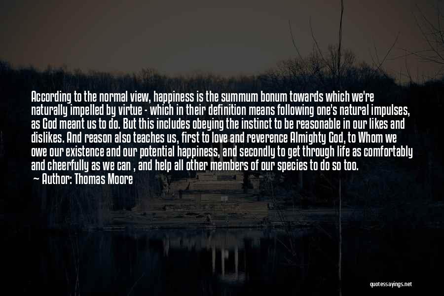 Thomas Moore Quotes: According To The Normal View, Happiness Is The Summum Bonum Towards Which We're Naturally Impelled By Virtue - Which In