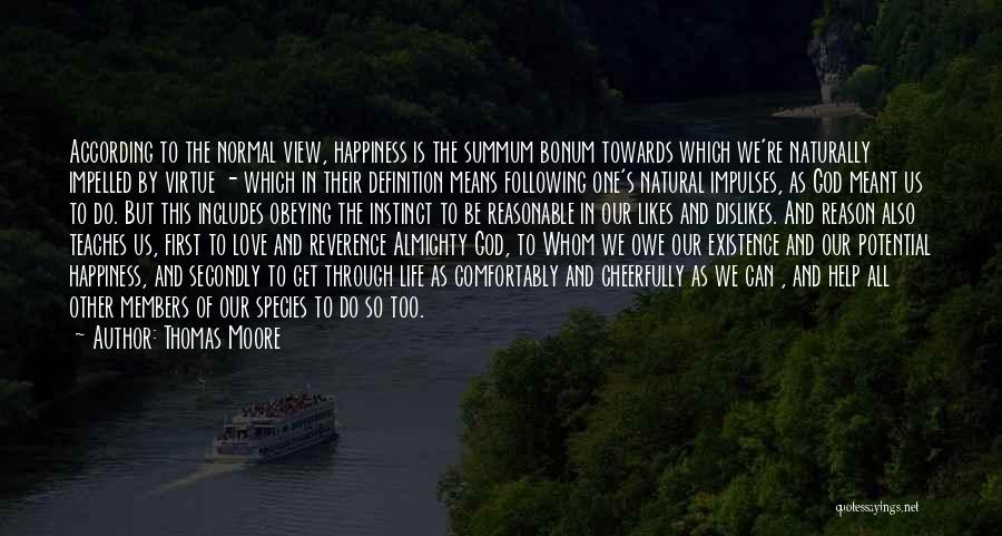 Thomas Moore Quotes: According To The Normal View, Happiness Is The Summum Bonum Towards Which We're Naturally Impelled By Virtue - Which In