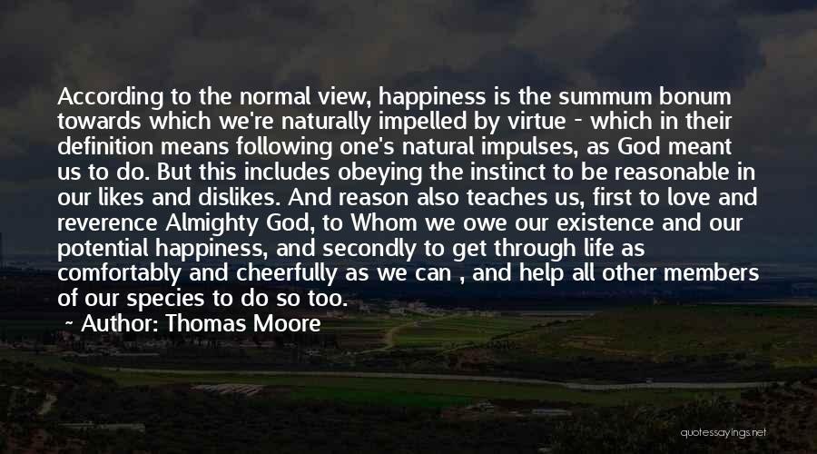 Thomas Moore Quotes: According To The Normal View, Happiness Is The Summum Bonum Towards Which We're Naturally Impelled By Virtue - Which In