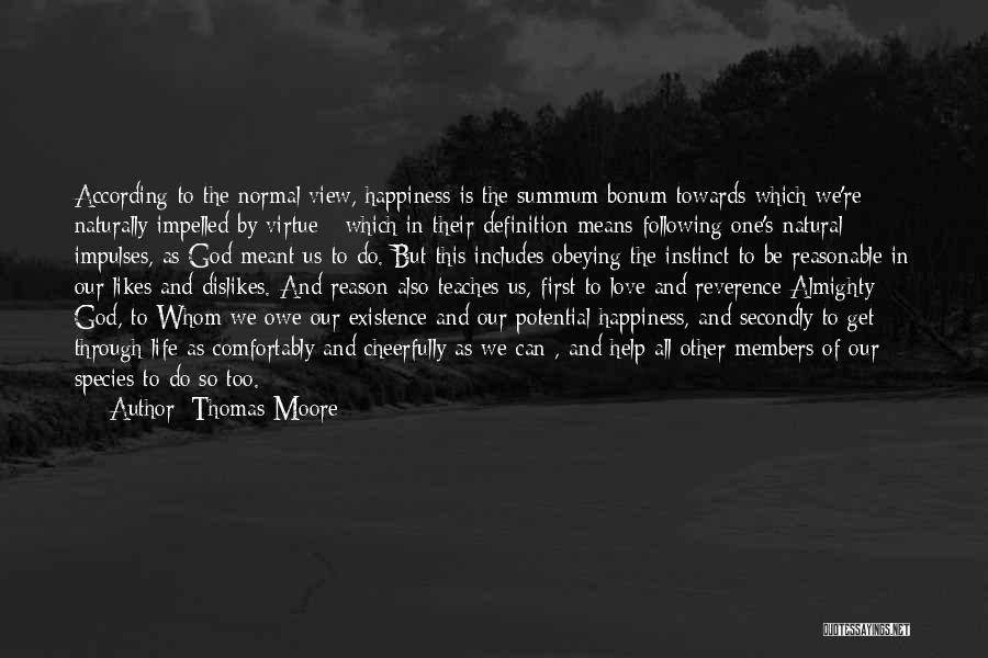 Thomas Moore Quotes: According To The Normal View, Happiness Is The Summum Bonum Towards Which We're Naturally Impelled By Virtue - Which In