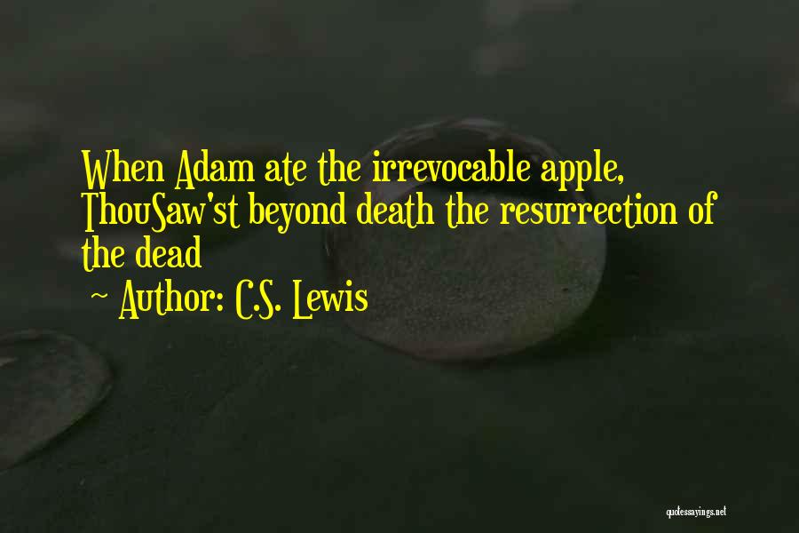 C.S. Lewis Quotes: When Adam Ate The Irrevocable Apple, Thousaw'st Beyond Death The Resurrection Of The Dead