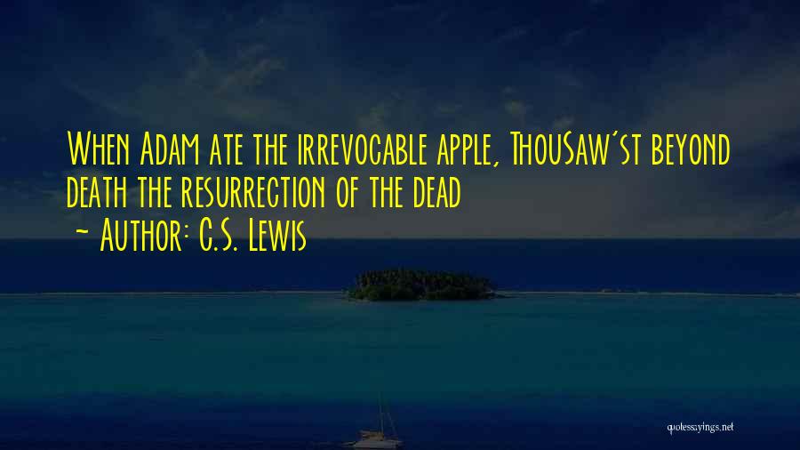 C.S. Lewis Quotes: When Adam Ate The Irrevocable Apple, Thousaw'st Beyond Death The Resurrection Of The Dead