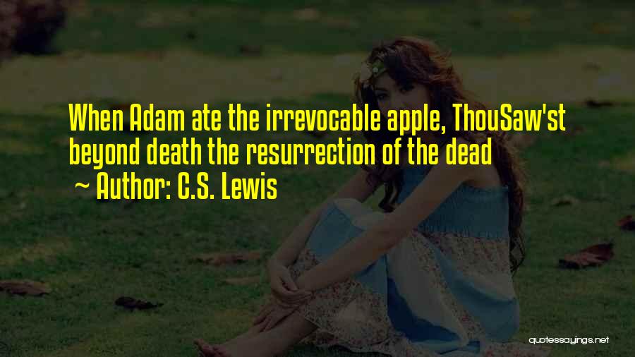 C.S. Lewis Quotes: When Adam Ate The Irrevocable Apple, Thousaw'st Beyond Death The Resurrection Of The Dead