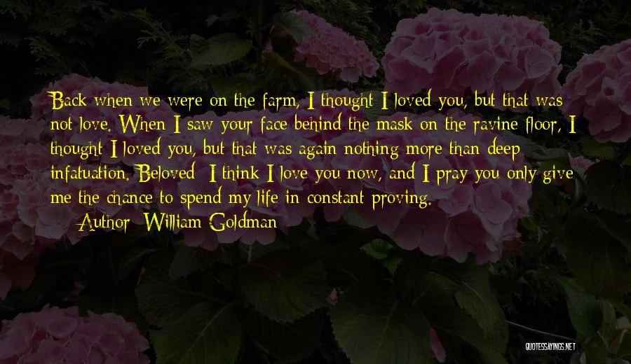 William Goldman Quotes: Back When We Were On The Farm, I Thought I Loved You, But That Was Not Love. When I Saw