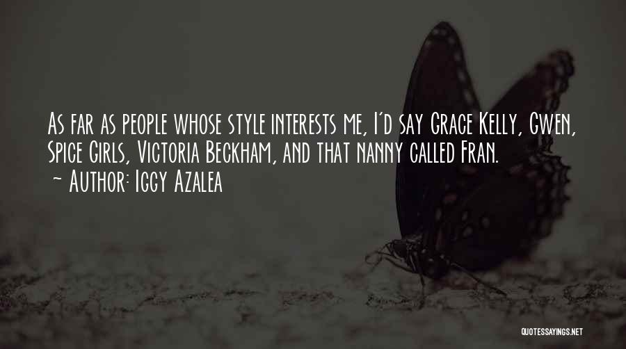 Iggy Azalea Quotes: As Far As People Whose Style Interests Me, I'd Say Grace Kelly, Gwen, Spice Girls, Victoria Beckham, And That Nanny