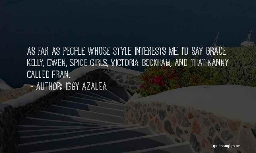 Iggy Azalea Quotes: As Far As People Whose Style Interests Me, I'd Say Grace Kelly, Gwen, Spice Girls, Victoria Beckham, And That Nanny