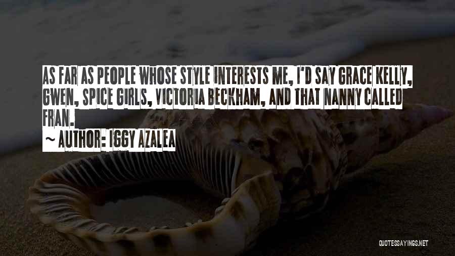 Iggy Azalea Quotes: As Far As People Whose Style Interests Me, I'd Say Grace Kelly, Gwen, Spice Girls, Victoria Beckham, And That Nanny