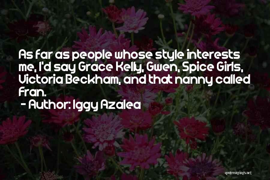 Iggy Azalea Quotes: As Far As People Whose Style Interests Me, I'd Say Grace Kelly, Gwen, Spice Girls, Victoria Beckham, And That Nanny