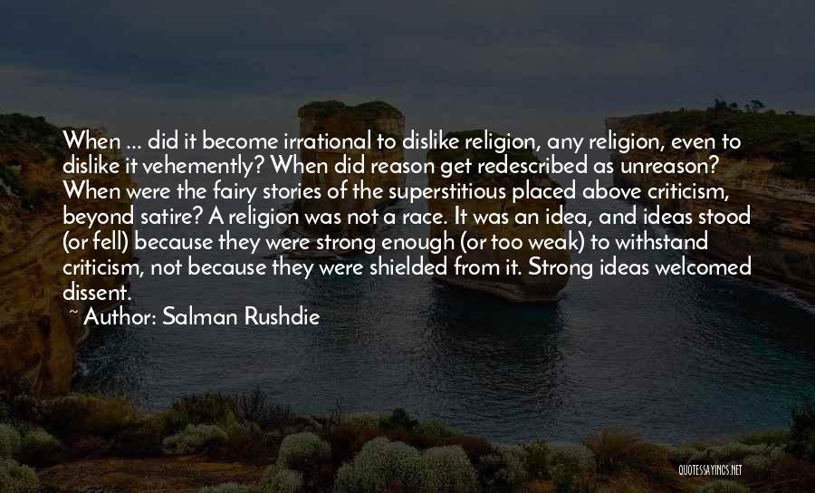 Salman Rushdie Quotes: When ... Did It Become Irrational To Dislike Religion, Any Religion, Even To Dislike It Vehemently? When Did Reason Get