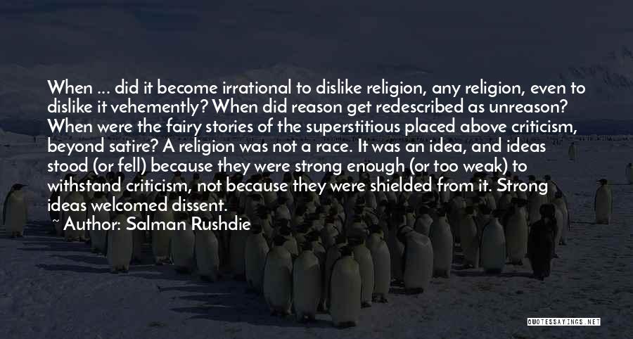 Salman Rushdie Quotes: When ... Did It Become Irrational To Dislike Religion, Any Religion, Even To Dislike It Vehemently? When Did Reason Get