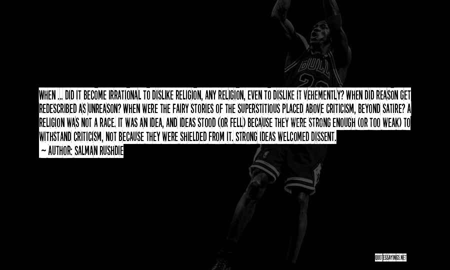 Salman Rushdie Quotes: When ... Did It Become Irrational To Dislike Religion, Any Religion, Even To Dislike It Vehemently? When Did Reason Get