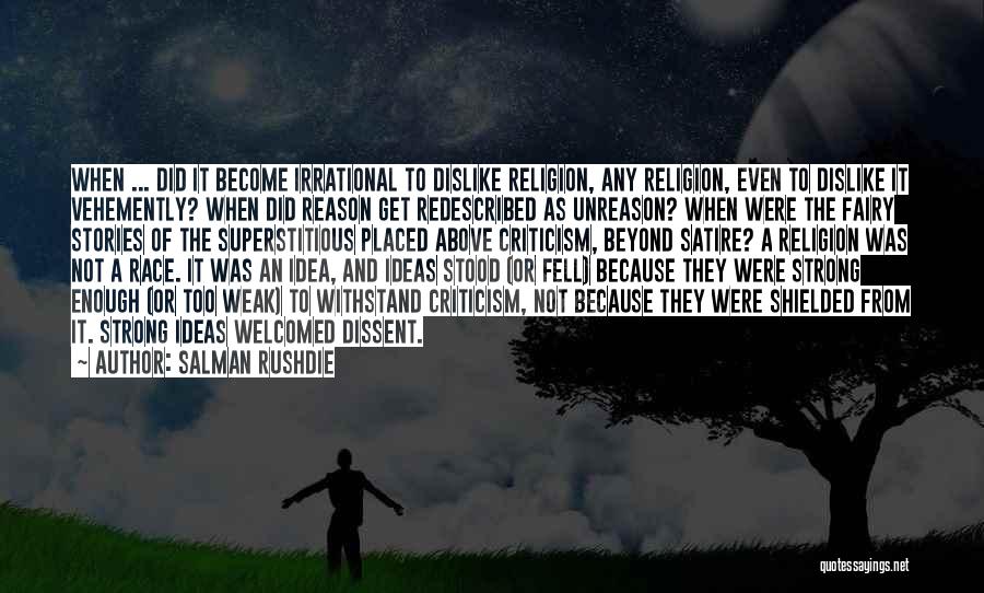 Salman Rushdie Quotes: When ... Did It Become Irrational To Dislike Religion, Any Religion, Even To Dislike It Vehemently? When Did Reason Get