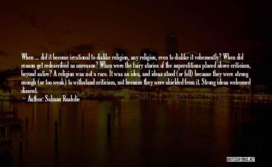 Salman Rushdie Quotes: When ... Did It Become Irrational To Dislike Religion, Any Religion, Even To Dislike It Vehemently? When Did Reason Get