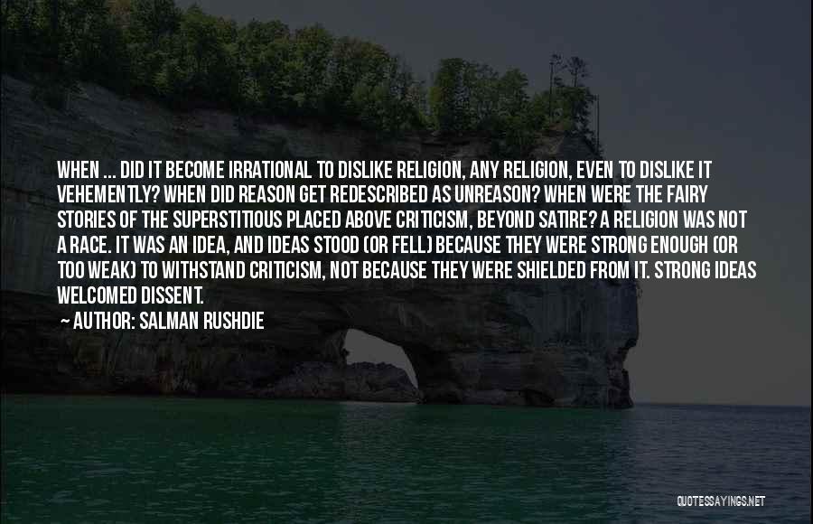 Salman Rushdie Quotes: When ... Did It Become Irrational To Dislike Religion, Any Religion, Even To Dislike It Vehemently? When Did Reason Get