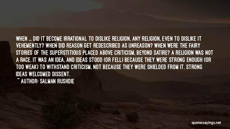 Salman Rushdie Quotes: When ... Did It Become Irrational To Dislike Religion, Any Religion, Even To Dislike It Vehemently? When Did Reason Get