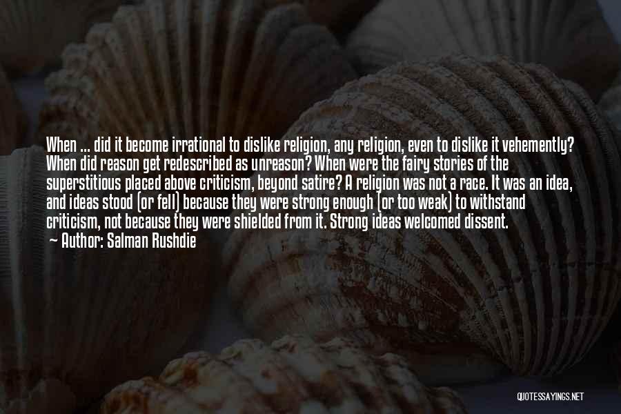 Salman Rushdie Quotes: When ... Did It Become Irrational To Dislike Religion, Any Religion, Even To Dislike It Vehemently? When Did Reason Get