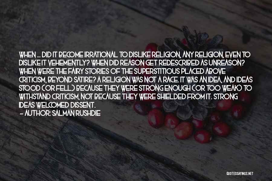 Salman Rushdie Quotes: When ... Did It Become Irrational To Dislike Religion, Any Religion, Even To Dislike It Vehemently? When Did Reason Get