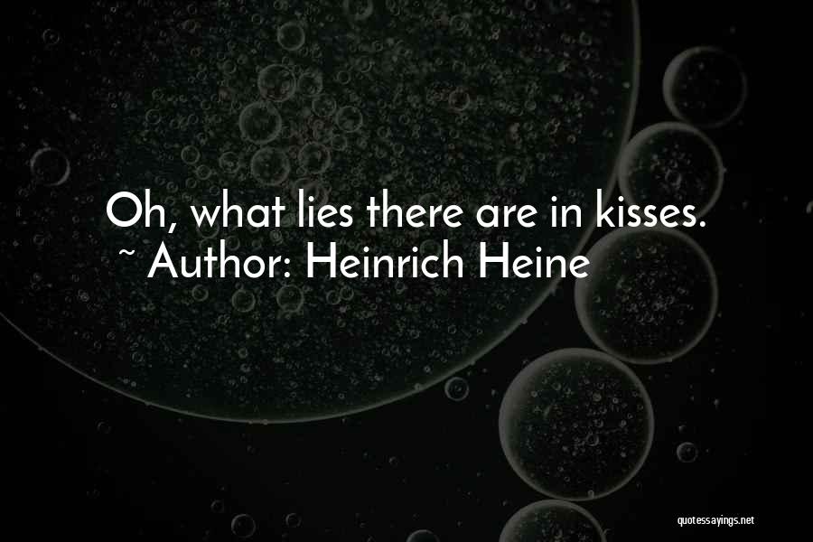 Heinrich Heine Quotes: Oh, What Lies There Are In Kisses.