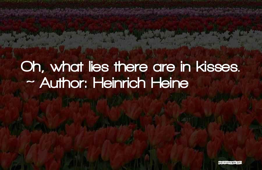 Heinrich Heine Quotes: Oh, What Lies There Are In Kisses.
