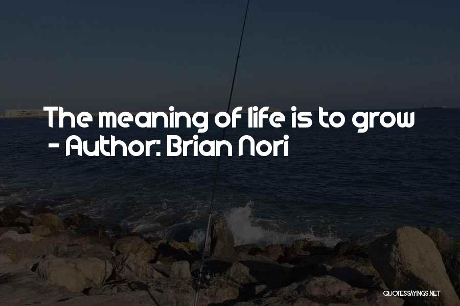 Brian Nori Quotes: The Meaning Of Life Is To Grow