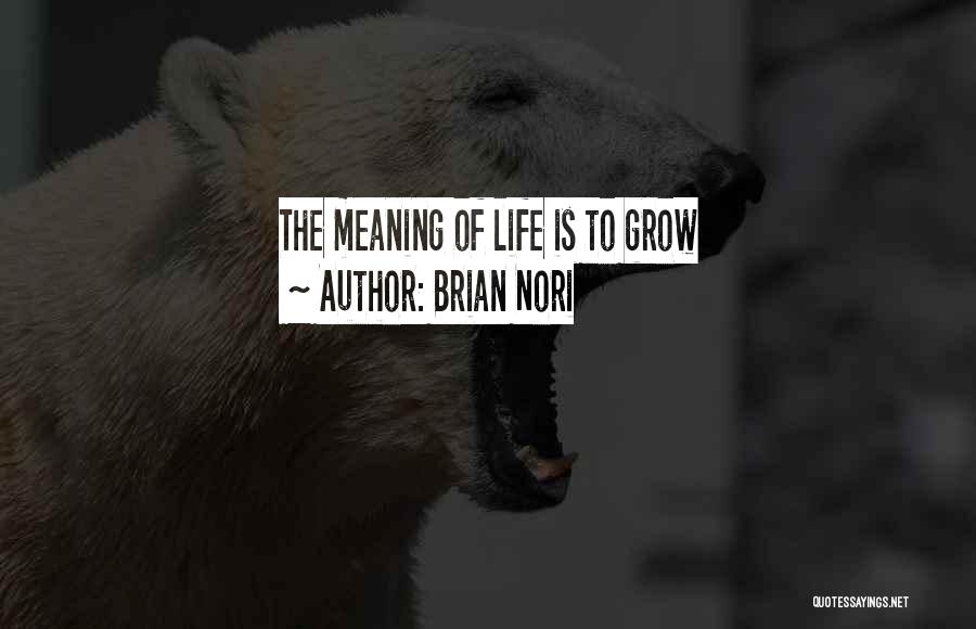 Brian Nori Quotes: The Meaning Of Life Is To Grow
