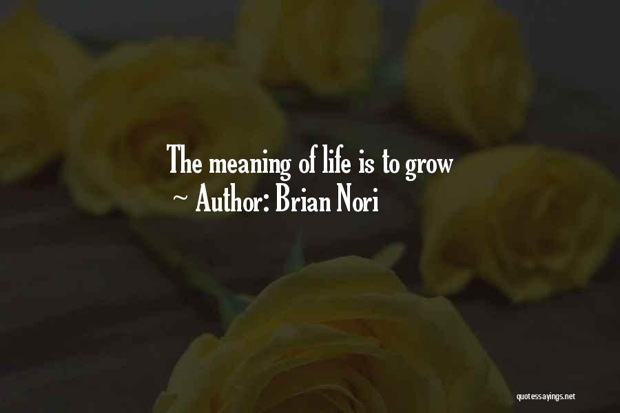 Brian Nori Quotes: The Meaning Of Life Is To Grow