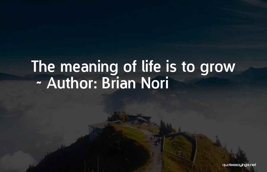 Brian Nori Quotes: The Meaning Of Life Is To Grow