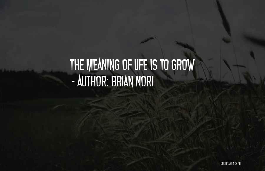 Brian Nori Quotes: The Meaning Of Life Is To Grow