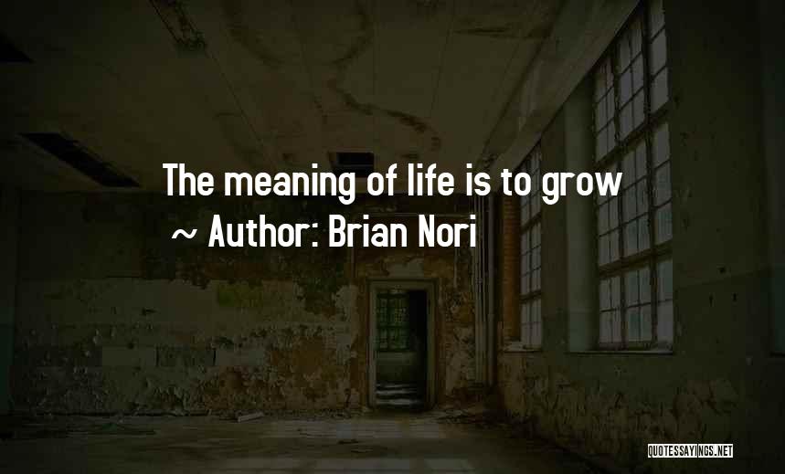 Brian Nori Quotes: The Meaning Of Life Is To Grow