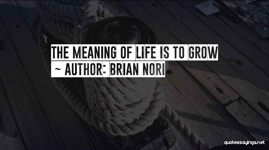 Brian Nori Quotes: The Meaning Of Life Is To Grow
