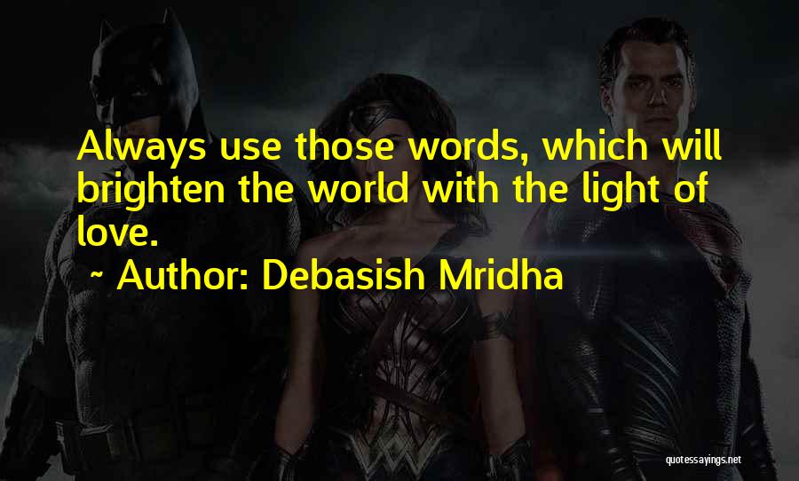 Debasish Mridha Quotes: Always Use Those Words, Which Will Brighten The World With The Light Of Love.