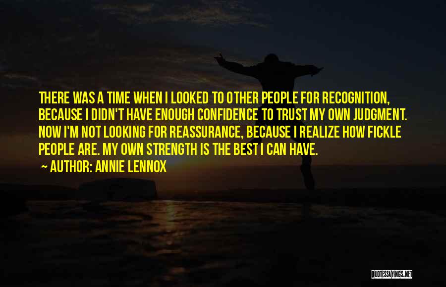 Annie Lennox Quotes: There Was A Time When I Looked To Other People For Recognition, Because I Didn't Have Enough Confidence To Trust
