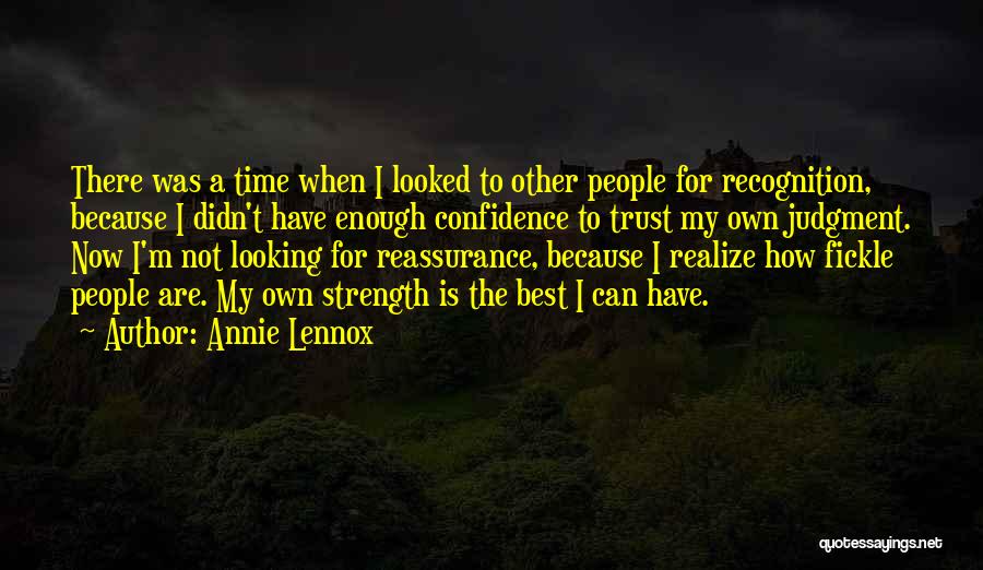 Annie Lennox Quotes: There Was A Time When I Looked To Other People For Recognition, Because I Didn't Have Enough Confidence To Trust