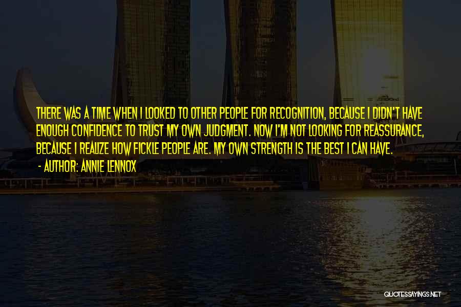 Annie Lennox Quotes: There Was A Time When I Looked To Other People For Recognition, Because I Didn't Have Enough Confidence To Trust