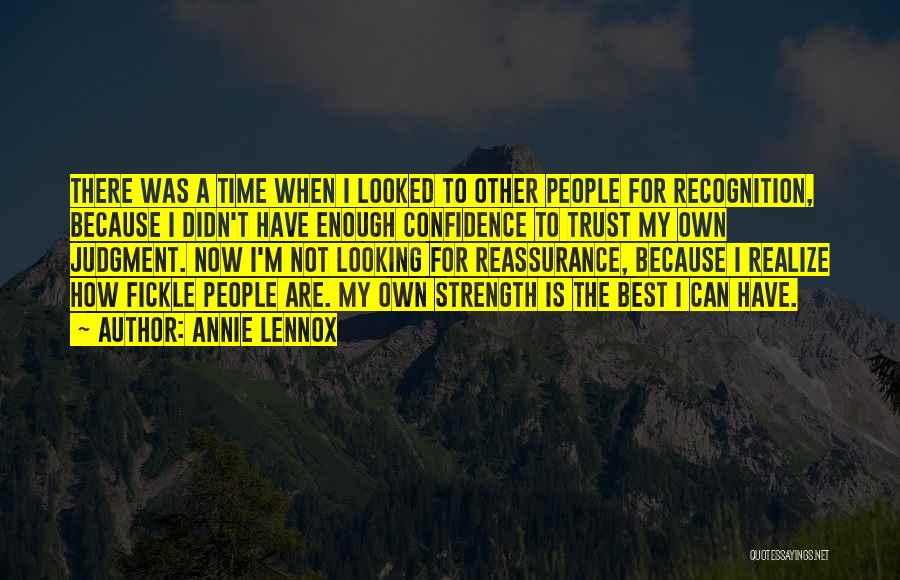 Annie Lennox Quotes: There Was A Time When I Looked To Other People For Recognition, Because I Didn't Have Enough Confidence To Trust