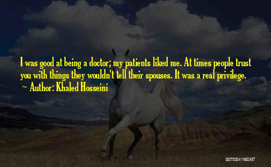Khaled Hosseini Quotes: I Was Good At Being A Doctor; My Patients Liked Me. At Times People Trust You With Things They Wouldn't