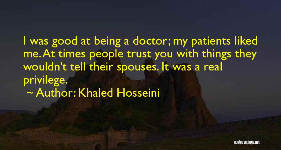 Khaled Hosseini Quotes: I Was Good At Being A Doctor; My Patients Liked Me. At Times People Trust You With Things They Wouldn't