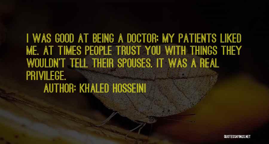Khaled Hosseini Quotes: I Was Good At Being A Doctor; My Patients Liked Me. At Times People Trust You With Things They Wouldn't