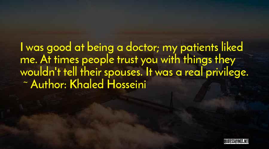 Khaled Hosseini Quotes: I Was Good At Being A Doctor; My Patients Liked Me. At Times People Trust You With Things They Wouldn't
