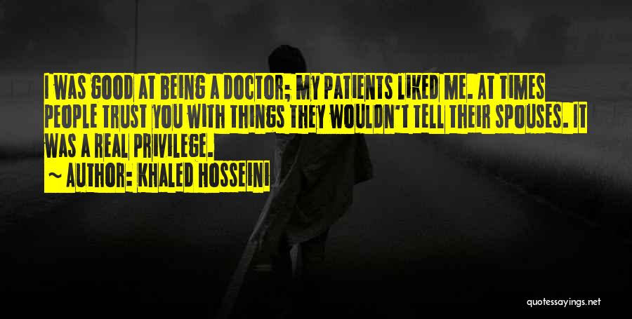 Khaled Hosseini Quotes: I Was Good At Being A Doctor; My Patients Liked Me. At Times People Trust You With Things They Wouldn't