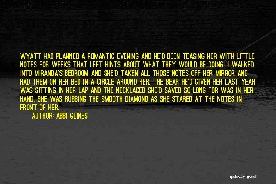 Abbi Glines Quotes: Wyatt Had Planned A Romantic Evening And He'd Been Teasing Her With Little Notes For Weeks That Left Hints About