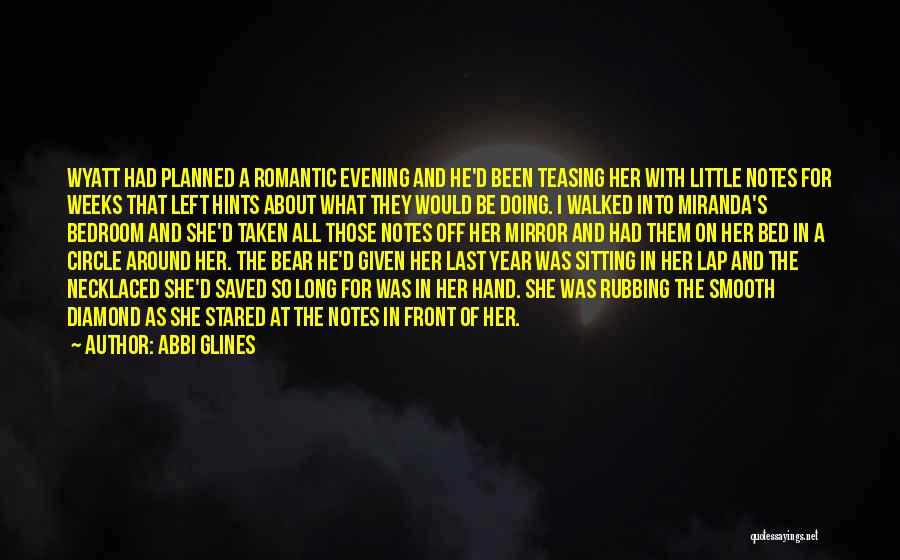 Abbi Glines Quotes: Wyatt Had Planned A Romantic Evening And He'd Been Teasing Her With Little Notes For Weeks That Left Hints About