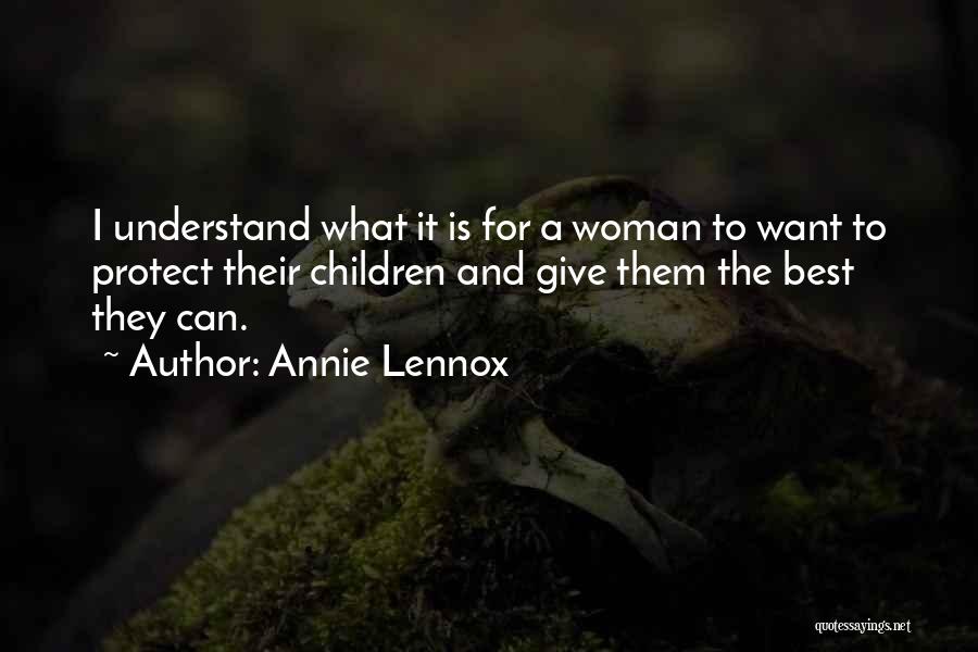 Annie Lennox Quotes: I Understand What It Is For A Woman To Want To Protect Their Children And Give Them The Best They