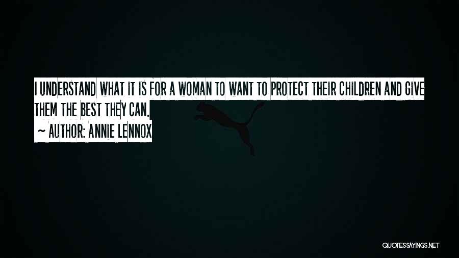 Annie Lennox Quotes: I Understand What It Is For A Woman To Want To Protect Their Children And Give Them The Best They