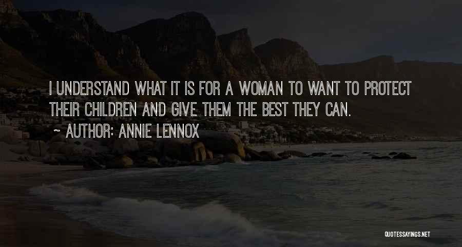 Annie Lennox Quotes: I Understand What It Is For A Woman To Want To Protect Their Children And Give Them The Best They