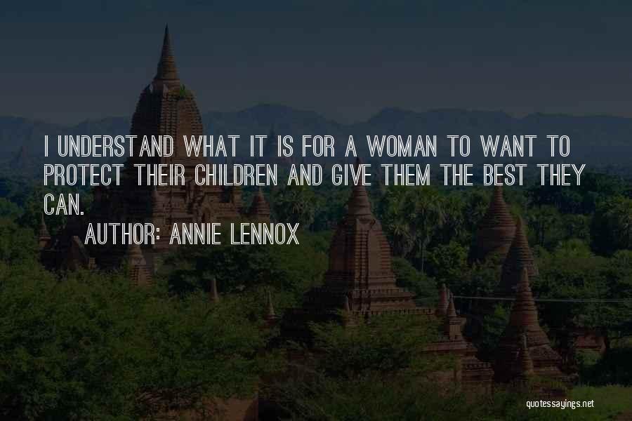 Annie Lennox Quotes: I Understand What It Is For A Woman To Want To Protect Their Children And Give Them The Best They