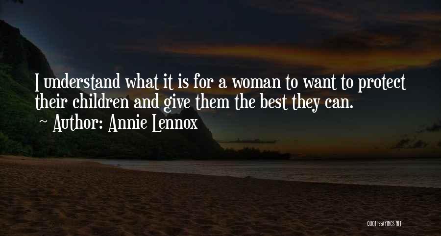 Annie Lennox Quotes: I Understand What It Is For A Woman To Want To Protect Their Children And Give Them The Best They