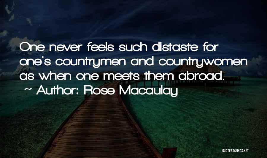 Rose Macaulay Quotes: One Never Feels Such Distaste For One's Countrymen And Countrywomen As When One Meets Them Abroad.