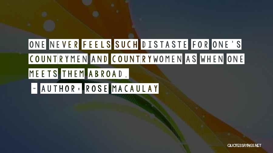 Rose Macaulay Quotes: One Never Feels Such Distaste For One's Countrymen And Countrywomen As When One Meets Them Abroad.